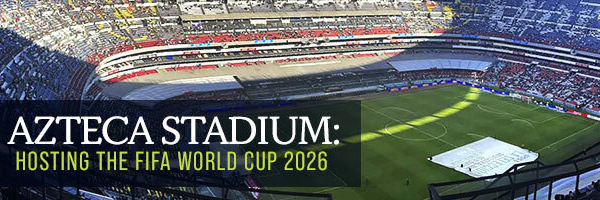 Azteca Stadium Hosting the FIFA World Cup 2026