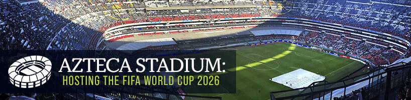 Azteca Stadium Hosting the FIFA World Cup 2026