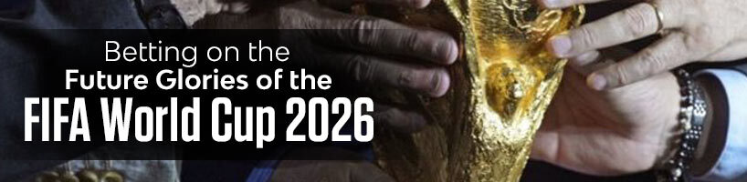 Betting on the Future Glories of the FIFA World Cup 2026