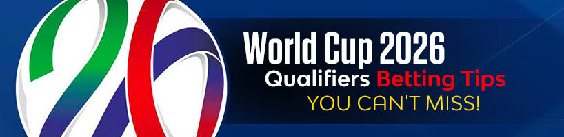 World Cup 2026 Qualifiers Betting Tips You Cant Miss
