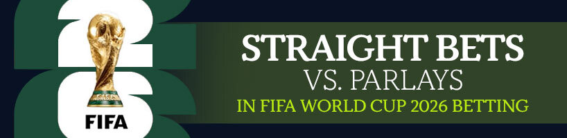 Straight Bets vs. Parlays in FIFA World Cup 2026 Betting