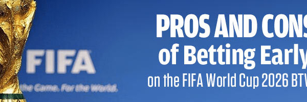 Pros and Cons of Betting Early on the FIFA World Cup 2026