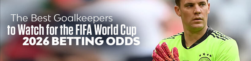 The Best Goalkeepers to Watch for the FIFA World Cup 2026 Betting Odds
