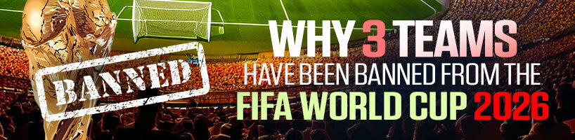 Why 3 Teams Have Been Banned From the FIFA World Cup 2026