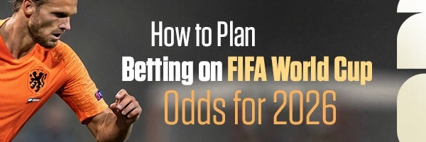 How to Plan Betting on FIFA World Cup Odds for 2026
