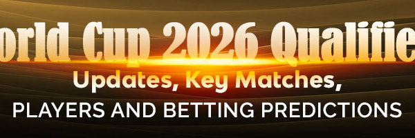 World Cup 2026 Qualifiers Updates, Key Matches, Players and Betting Predictions