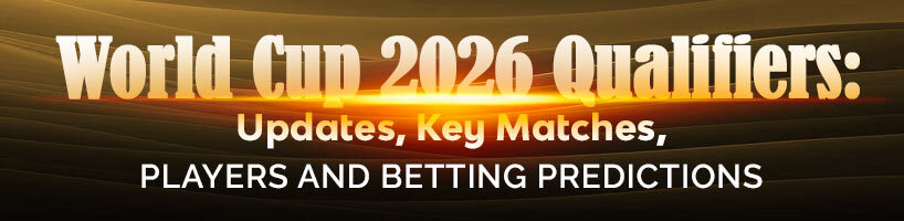 World Cup 2026 Qualifiers Updates, Key Matches, Players and Betting Predictions