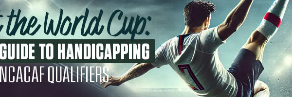 Bet the World Cup Your Guide to Handicapping the CONCACAF Qualifiers