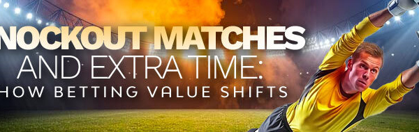 Knockout Matches and Extra Time How Betting Value Shifts
