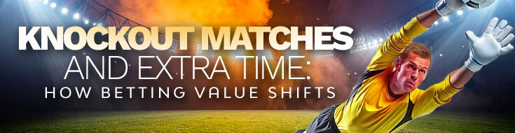Knockout Matches and Extra Time How Betting Value Shifts