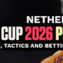 Netherlands World Cup 2026 Preview: Squad, Tactics and Insights